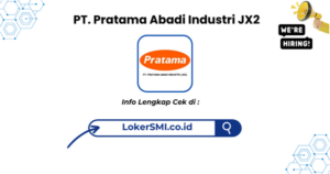 Lowongan Kerja PT Pratama Abadi Industri JX2 Terbaru 2026