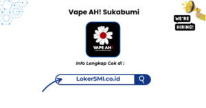 Lowongan Kerja Vape AH! Sukabumi Terbaru 2026